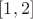 $[1 , 2]$
