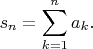 $$s_n = \sum\limits_{k=1}^{n} a_k.$$