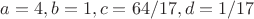 $a=4, b=1, c=64/17, d=1/17$