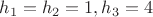 $h_1=h_2=1, h_3=4$