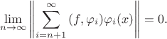 $$ \lim_{n\to\infty} \left\| \sum_{i=n+1}^\infty {(f,\varphi_i)\varphi_i(x)} \right\| = 0.$$