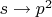 $s \rightarrow p^2$
