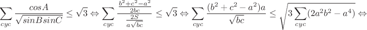 $$\sum_{cyc}\frac{cosA}{\sqrt{sinBsinC}}\leq\sqrt3\Leftrightarrow\sum_{cyc}\frac{\frac{b^2+c^2-a^2}{2bc}}{\frac{2S}{a\sqrt{bc}}}\leq\sqrt3\Leftrightarrow\sum_{cyc}\frac{(b^2+c^2-a^2)a}{\sqrt{bc}}\leq\sqrt{3\sum_{cyc}(2a^2b^2-a^4)}}\Leftrightarrow$$