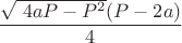 $$ \frac{ \sqrt{\ 4aP-P^2}(P-2a)} 4