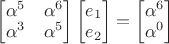 $\begin{bmatrix}\alpha^5&\alpha^6\\ \alpha^3&\alpha^5$\end{bmatrix}\begin{bmatrix}e_1\\e_2\end{bmatrix}=\begin{bmatrix}\alpha^6\\ \alpha^0\end{bmatrix}