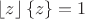 $\lfloor z\rfloor \left\{z\right\} =1$