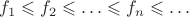 $f_1\leqslant f_2\leqslant\ldots\leqslant f_n\leqslant\ldots$