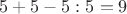 $5+5-5:5=9$