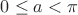$0\leq a <\pi$