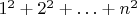 $1^2+2^2+\ldots+n^2$