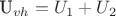U_{vh}=U_1+U_2