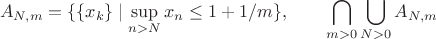 $$A_{N,m}=\{\{x_k\}\mid\sup_{n>N}x_n\le 1+1/m\},\qquad
\bigcap_{m>0}\bigcup_{N>0}A_{N,m}$$