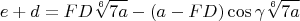 $$e+d=FD\sqrt[6]{7a}-(a-FD)\cos\gamma \sqrt[6]{7a} $$