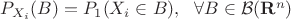 $P_{X_i}(B) = P_1(X_i \in B), ~~ \forall B \in \mathcal{B}(\mathbf{R}^n)$ $P_{X_i}(B) = P_1(X_i \in B), ~~ \forall B \in \mathcal{B}(\mathbf{R}^n)$