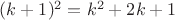 $(k + 1)^2 = k^2 + 2k + 1$