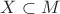 $X \subset M$