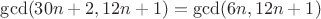 $\gcd(30n+2, 12n+1)=\gcd(6n, 12n+1)$