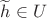 $\widetilde{h} \in U$
