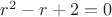 $r^2-r+2=0$