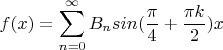 $$f(x)=\sum\limits_{n=0}^{\infty}B_n{sin(\frac \pi 4+\frac {\pi k} 2)x}$$