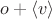$o + \langle v\rangle$