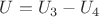 $U = U_{3} - U_{4}$