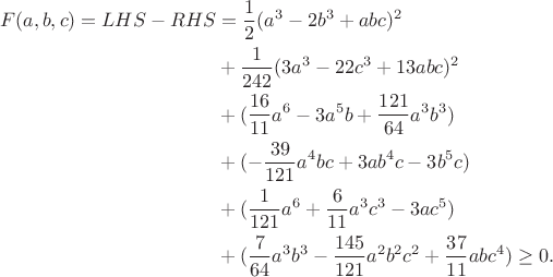 $$\begin{align*}F(a,b,c)=LHS-RHS&=\frac12(a^3-2b^3+abc)^2\\&+\frac1{242}(3a^3-22c^3+13abc)^2\\&+(\frac{16}{11}a^6-3a^5b+\frac{121}{64}a^3b^3)\\&+(-\frac{39}{121}a^4bc+3ab^4c-3b^5c)\\&+(\frac1{121}a^6+\frac6{11}a^3c^3-3ac^5)\\&+(\frac7{64}a^3b^3-\frac{145}{121}a^2b^2c^2+\frac{37}{11}abc^4)\ge0.\end{align*}$$
