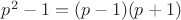 $p^2-1=(p-1)(p+1)$