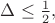 $\Delta \leq \frac{1}{2},$