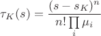 $\tau_K(s)=\dfrac{(s-s_K)^n}{n!\prod\limits_i \mu_i}$