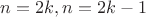 $n=2k, n=2k-1$