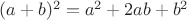 $(a + b)^2 =  a^2 + 2ab + b^2$