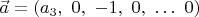 $\vec a= (a_3,\ 0,\ -1,\ 0,\ \ldots \ 0)$