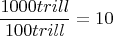 $$\frac{1000 trill}{100 trill}=10$$