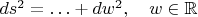 $ds^2=\ldots+dw^2,\quad w\in\mathbb{R}$