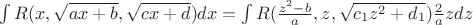 $\int {R(x,\sqrt {ax + b} ,\sqrt {cx + d} )dx}  = \int {R(\frac{{{z^2} - b}}{a},z,\sqrt {{c_1}{z^2} + {d_1}} )\frac{2}{a}zdz} $