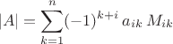 $$ |A| = \sum_{k=1}^{n} (-1)^{k+i}  \, a_{ik} \, M_{ik} $$