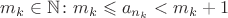 $m_k \in \mathbb{N} \colon m_k \leqslant a_{n_k} < m_k +1$ $m_k \in \mathbb{N} \colon m_k \leqslant a_{n_k} < m_k +1$