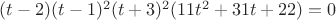 $(t-2)(t-1)^2(t+3)^2(11t^2+31t+22)=0$