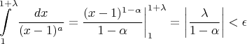 $$\int \limits_{1}^{1+\lambda}\frac {dx}{(x-1)^a}=\frac{(x-1)^{1-\alpha}}{1-\alpha}\bigg|_{1}^{1+\lambda}=\left| \frac{\lambda}{1-\alpha}\right|<\epsilon$$