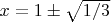 $x=1\pm\sqrt{1/3}$
