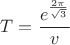 $$T=\frac{e^{\displaystile \frac{2\pi}{\sqrt{3}}}}{v}$$