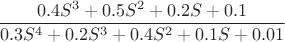 $$
\frac{{0.4S^3  + 0.5S^2  + 0.2S + 0.1}}
{{0.3S^4  + 0.2S^3  + 0.4S^2  + 0.1S + 0.01}}
$$
