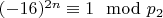 $(- 16) ^ {2n}\equiv 1\mod p_2 $