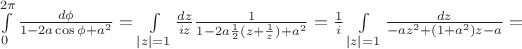 $\int\limits_0^{2\pi}\frac{d\phi}{1-2a\cos\phi +a^2}=\int\limits_{|z|=1}\frac{dz}{iz}\frac{1}{1-2a\frac{1}{2}(z+\frac{1}{z})+a^2}=\frac{1}{i}\int\limits_{|z|=1}\frac{dz}{-az^2+(1+a^2)z-a}=$