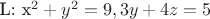 L: x^2+y^2=9, 3y+4z=5