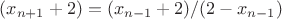 $(x_{n+1}+2})=(x_{n-1}+2})/(2-x_{n-1})$