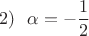 \[2)~~\alpha = -\frac{1}{2}\[