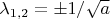 $\lambda_{1,2}=\pm 1/\sqrt{a}$