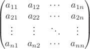 $$\begin{pmatrix}
a_{11}& a_{12}& \cdots& a_{1n}\\
a_{21}& a_{22}& \cdots& a_{2n}\\
\vdots& \vdots& \ddots& \vdots\\
a_{n 1}& a_{n 2}& \cdots& a_{nn}
\end{pmatrix}$$